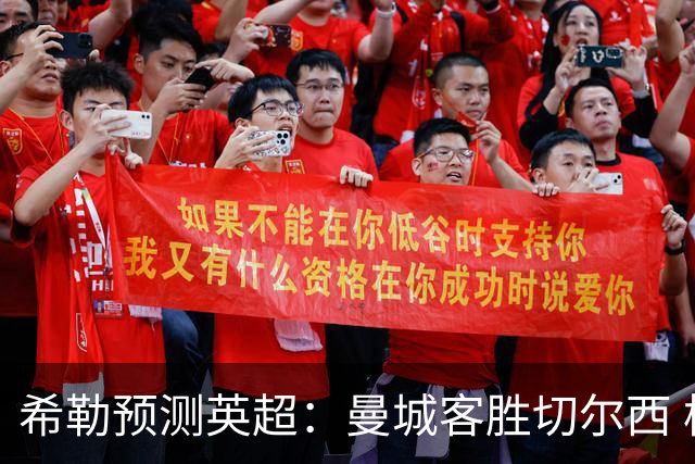 希勒预测英超：曼城客胜切尔西 枪手红军热刺皆胜