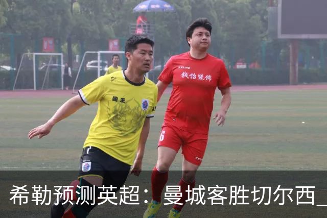 希勒预测英超：曼城客胜切尔西 枪手红军热刺皆胜