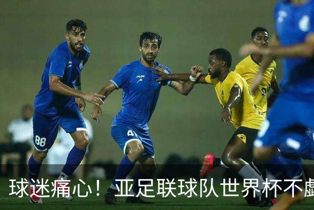 球迷痛心！亚足联球队世界杯不觑欧洲强敌 国足都赢不了泰国